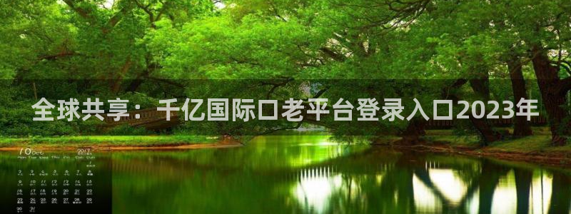 开心彩3：全球共享：千亿国际口老平台登录入口2023年