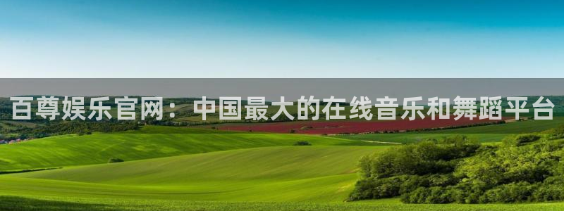 开心彩能源：百尊娱乐官网：中国最大的在线音乐和舞蹈平台