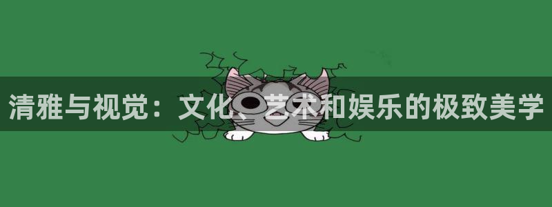 开心彩平台官网：清雅与视觉：文化、艺术和娱乐的极致美学