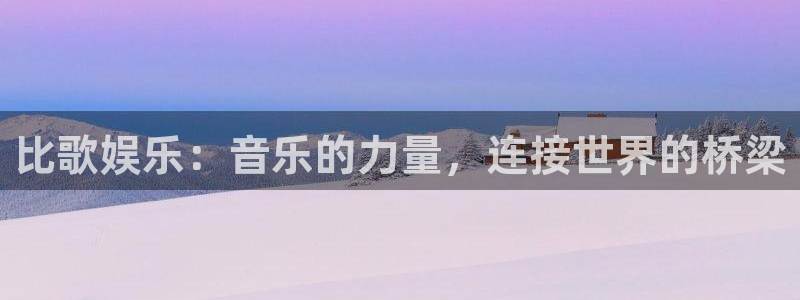 开心彩体育2：比歌娱乐：音乐的力量，连接世界的桥梁
